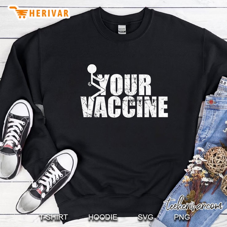 Fuck Your Vaccine - Vulgar Funny Anti Vax Sweatshirt