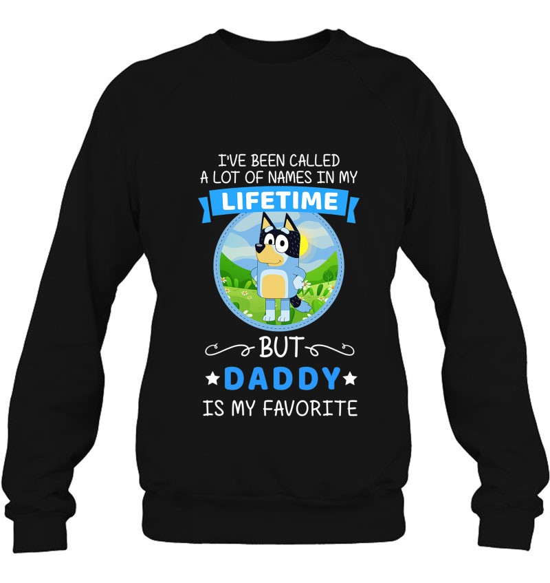 Bluey Dad Called A Lot Of Name But Bluey Daddy Is Favorite Sweatshirt