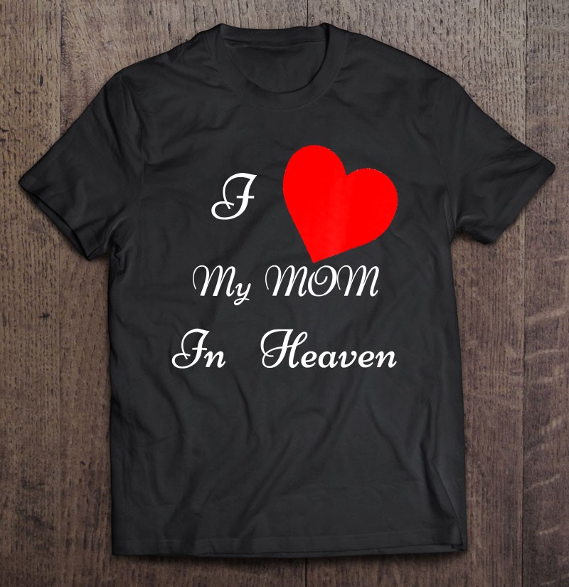 I Love My Mom In Heaven Miss You Memorial R.I.P. Angel Gift T-Shirts ...
