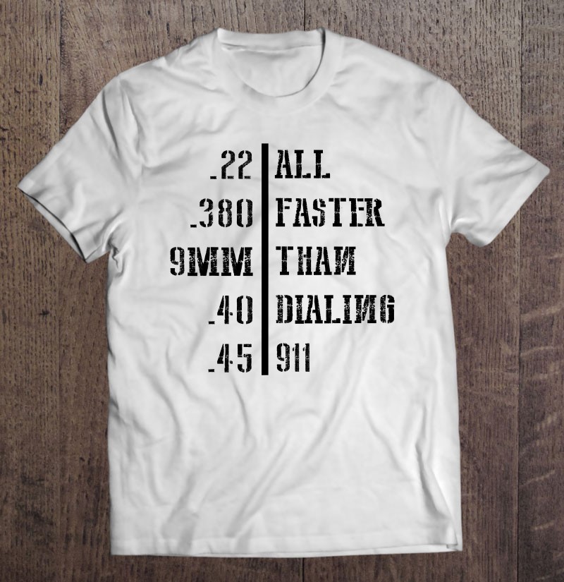 Funny Gun Calibers Faster Than 911 Cool Weapon Lover Gift Shirt