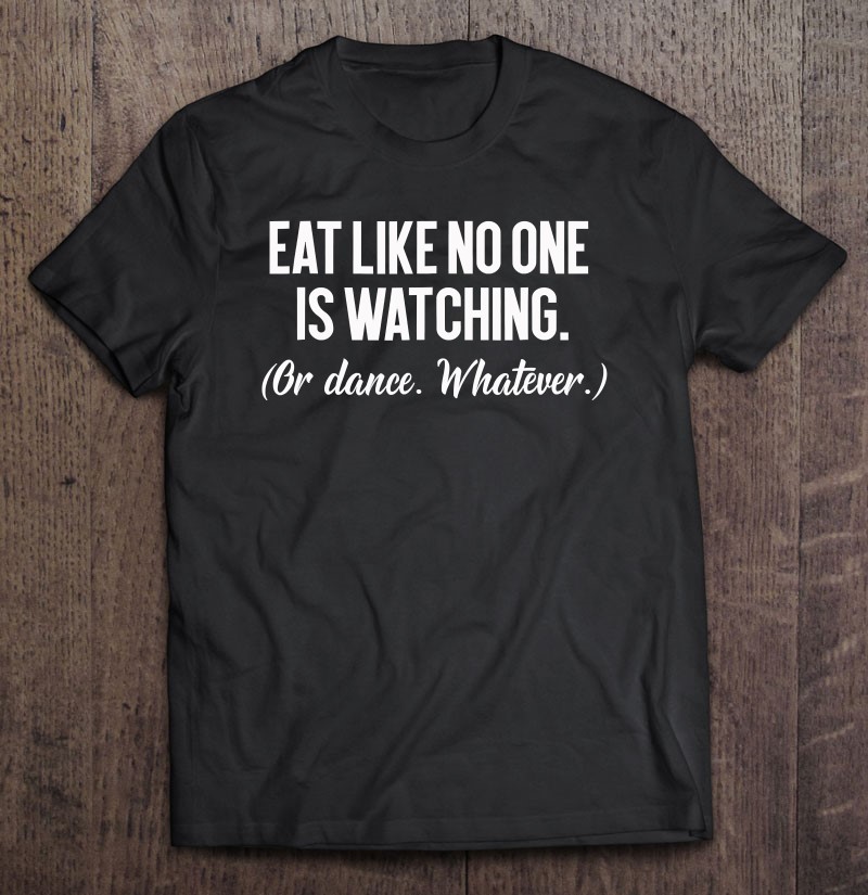 Eat Like No One Is Watching Food Lover Shirt