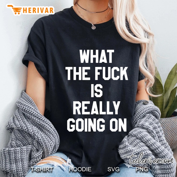 What The Fuck Is Really Going On Ladies Tee