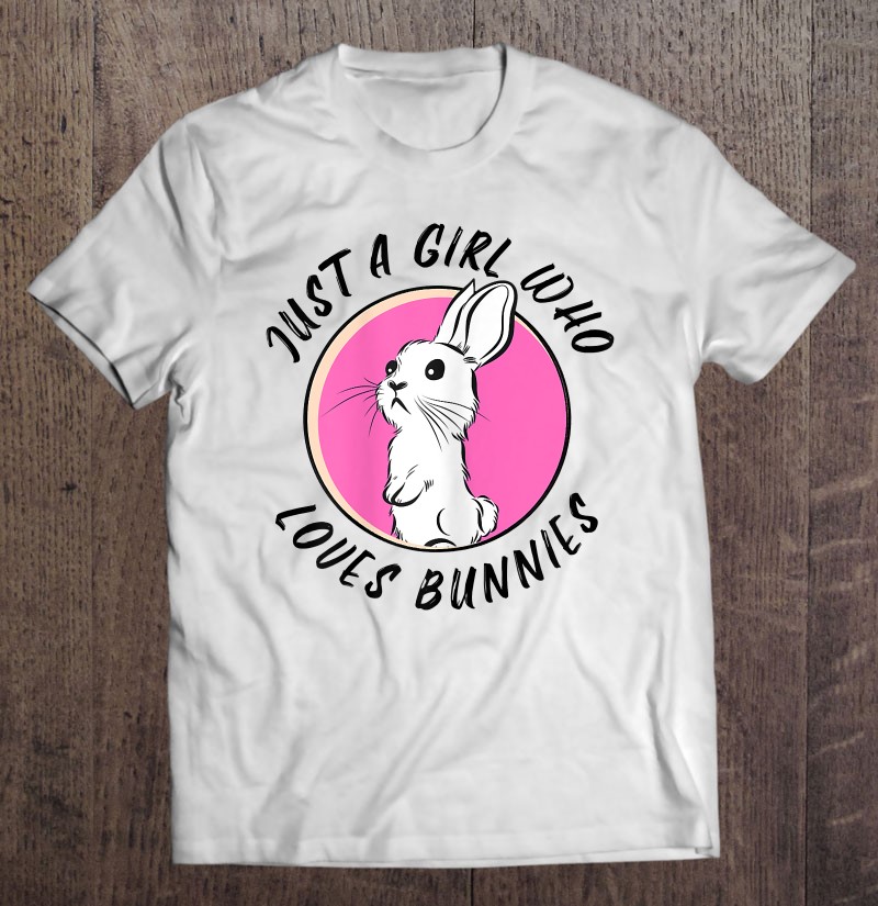 Just A Girl Who Loves Bunnies Shirt Funny Rabbit