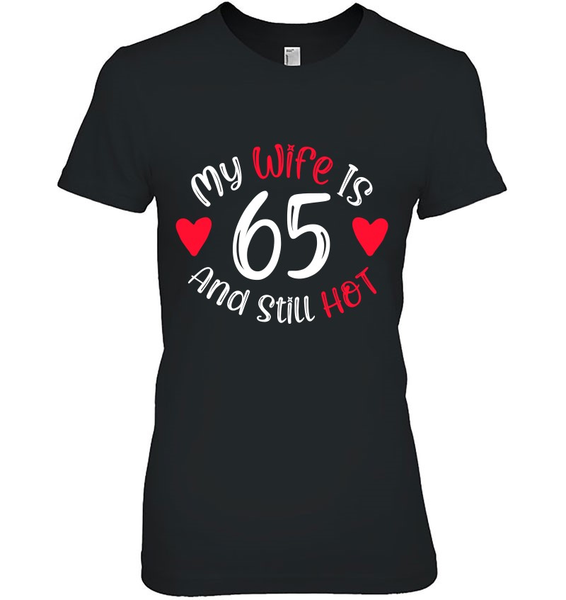 My Wife Is 65 And Still Hot Funny 65Th Birthday Gift