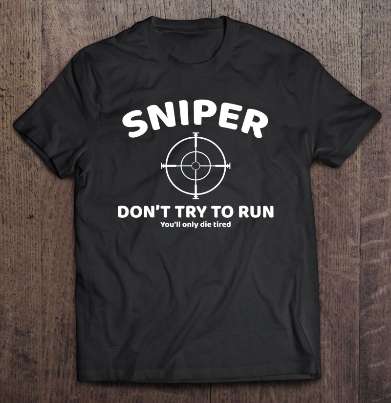 Sniper Dont Try To Run You'll Only Die Tired