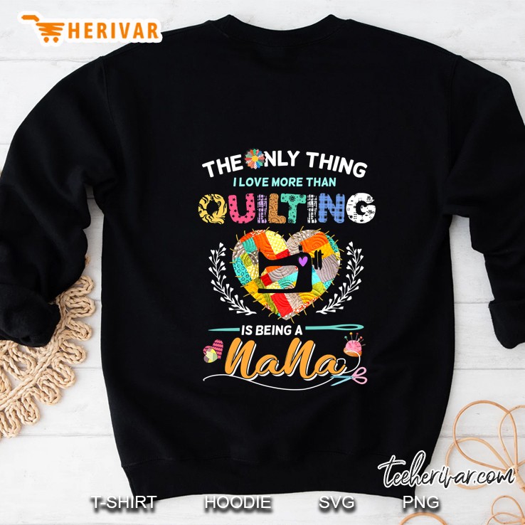 The Only Thing I Love More Than Quilting Is Being A Nana Sweatshirt