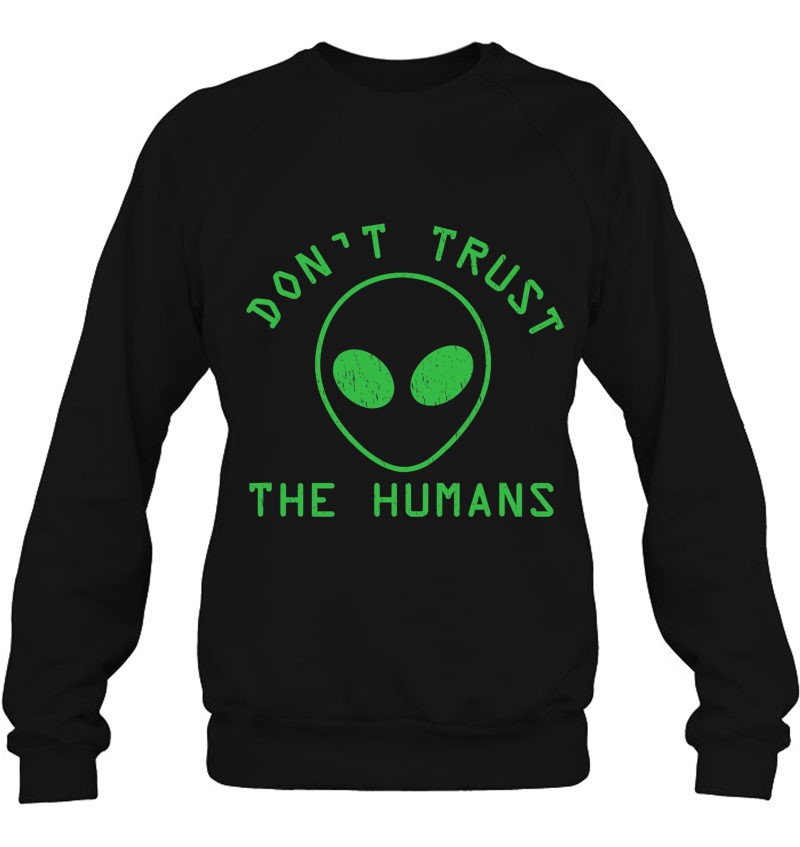 Don't Trust The Humans Alien Face Funny Cool Aliens Gift