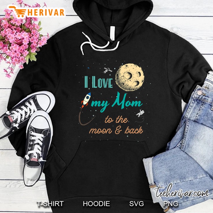 I Love My Mom To The Moon And Back Hoodie