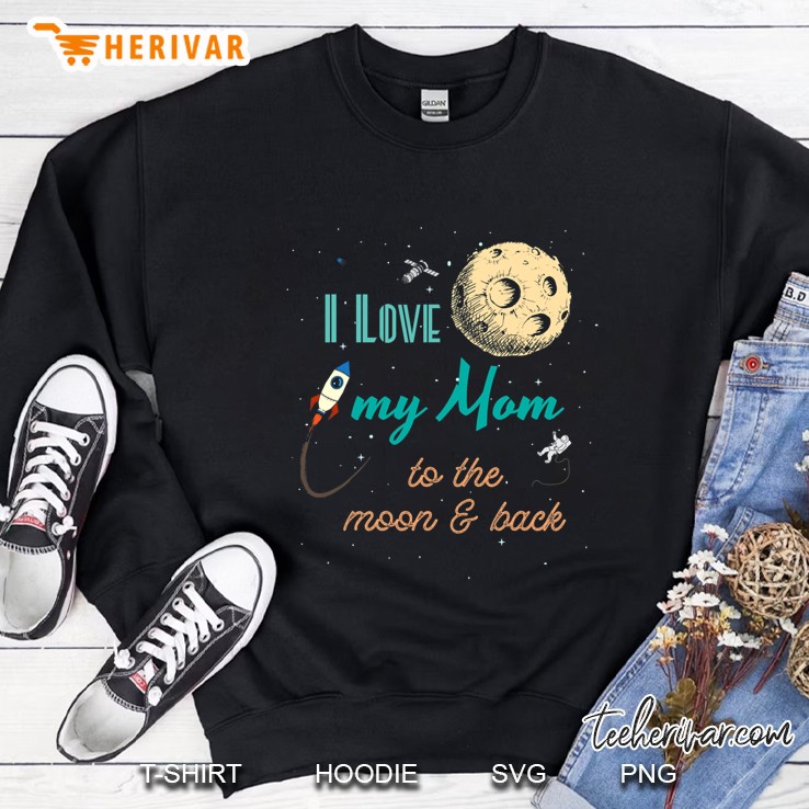 I Love My Mom To The Moon And Back Sweatshirt