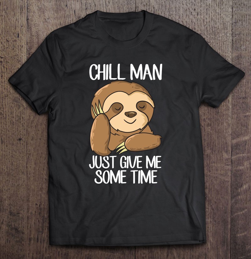 Cute Sloth Chill Man Just Give Me Some Time Funny Sloths