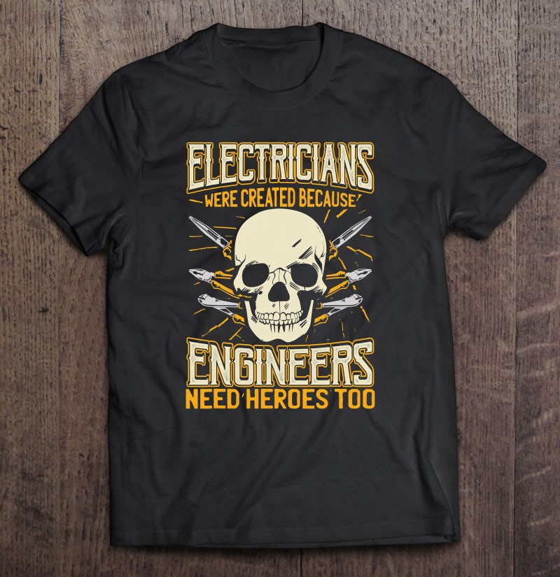 Electricians Were Created Because Engineers Need Heroes Too Skull Electrician Tools Shirt