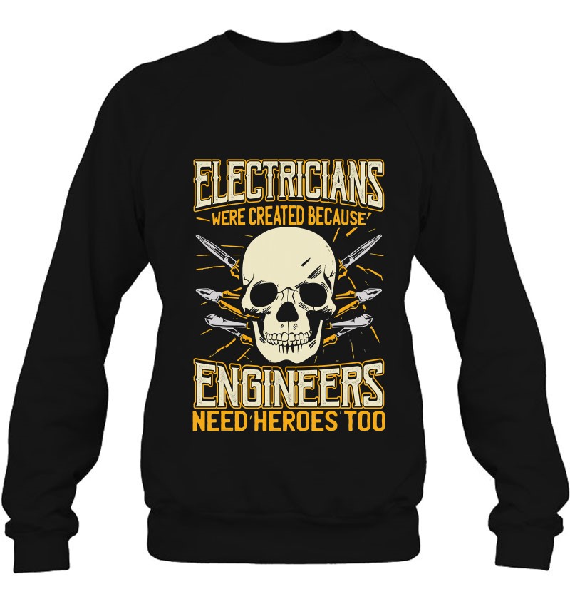 Electricians Were Created Because Engineers Need Heroes Too Skull Electrician Tools Sweatshirt