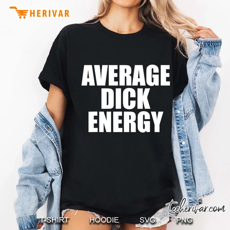 Average Dick Energy Sarcasm Sarcastic Big Dick Energy Ladies Tee