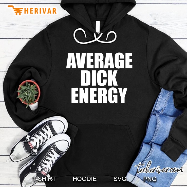 Average Dick Energy Sarcasm Sarcastic Big Dick Energy Hoodie
