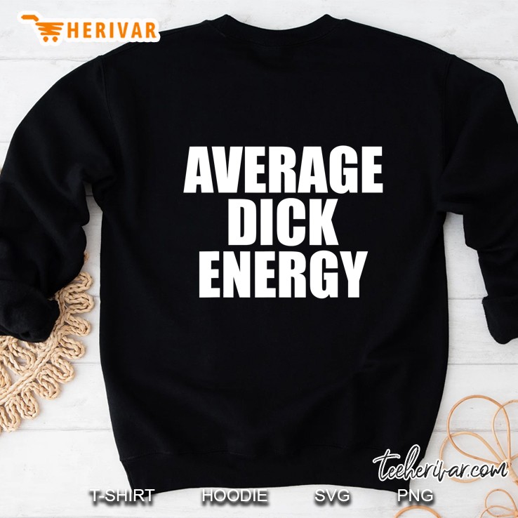 Average Dick Energy Sarcasm Sarcastic Big Dick Energy Sweatshirt