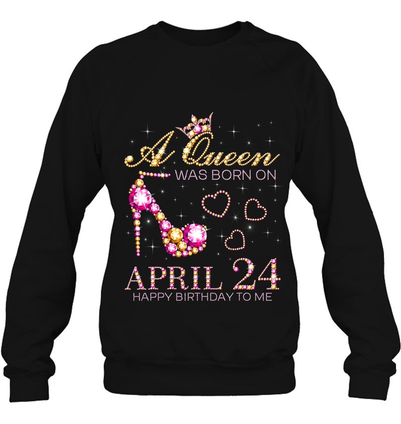 A Queen Was Born On April 24 Happy Birthday To Me 24Th April Sweatshirt