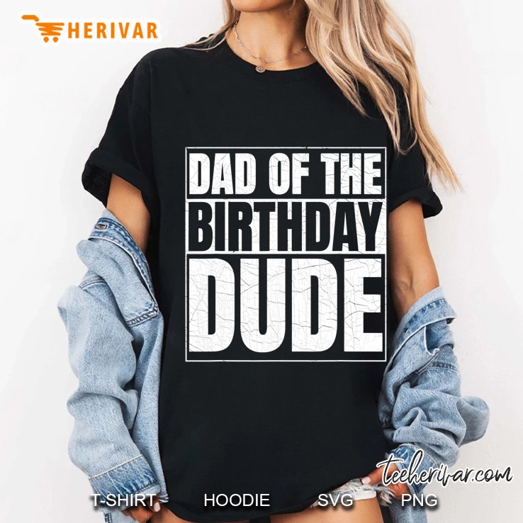 Dad Of The Birthday Dude Birthday Party Proud Dad Of Boys Ladies Tee