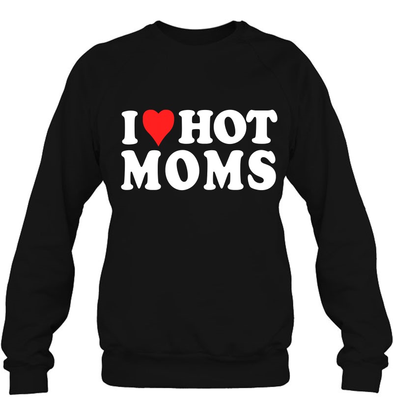 I Love Hot Moms Funny Red Heart Love Moms Gift Sweatshirt