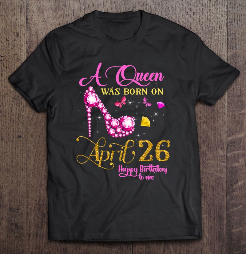 A Queen Was Born On April 26, 26Th April Birthday T Shirts, Hoodies, Sweatshirts & Merch
