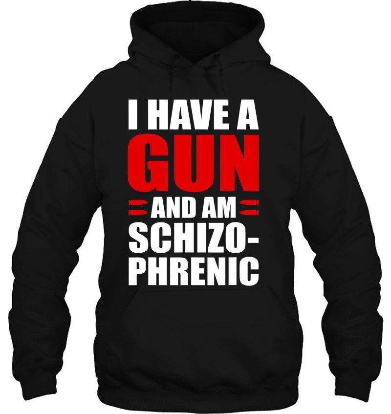 I Have A Gun And Am Schizophrenic Hoodie