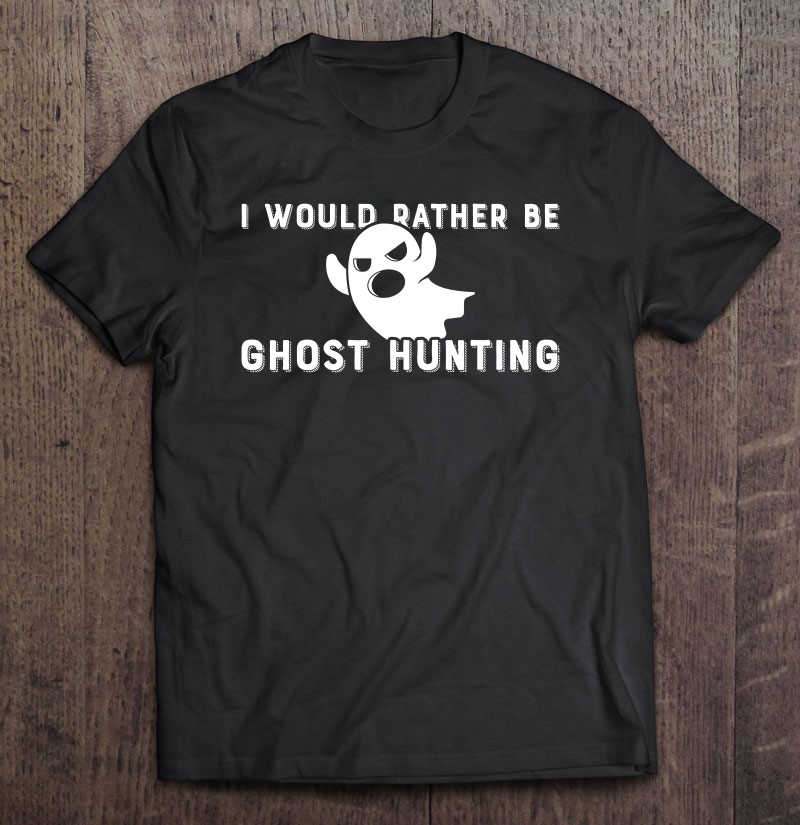 scary tshirt 3xl paranormal investigator ghost hunter tee I'd rather be Ghost Hunting ghost hunter shirt 4xl Ghost tee ghost hunter