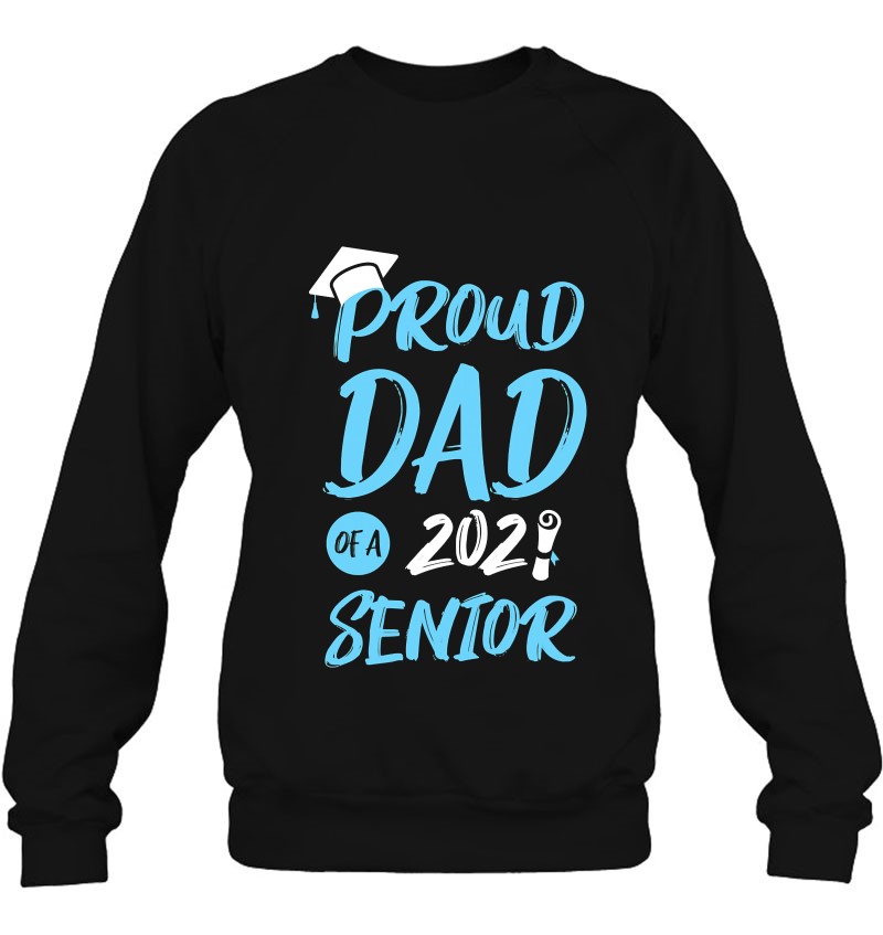 Proud Dad Of A 2021 Senior Graduation Class Of 2021 Ver2 Sweatshirt