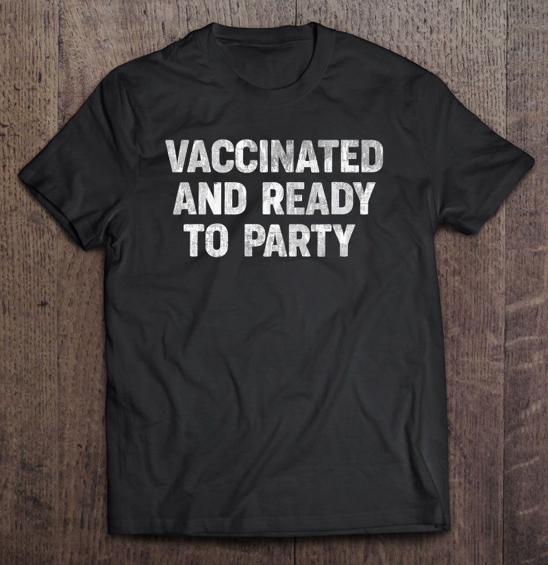 Vaccinated And Ready To Party Shirt