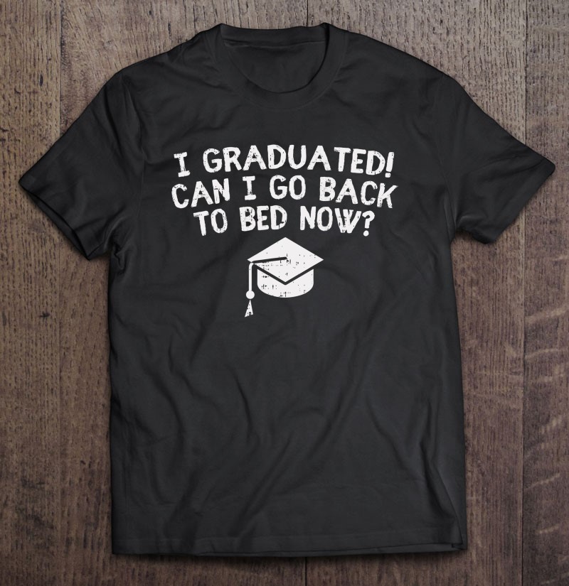 I Graduated Can I Go Back to Bed Now Graduation Unisex Sweatshirt tee 