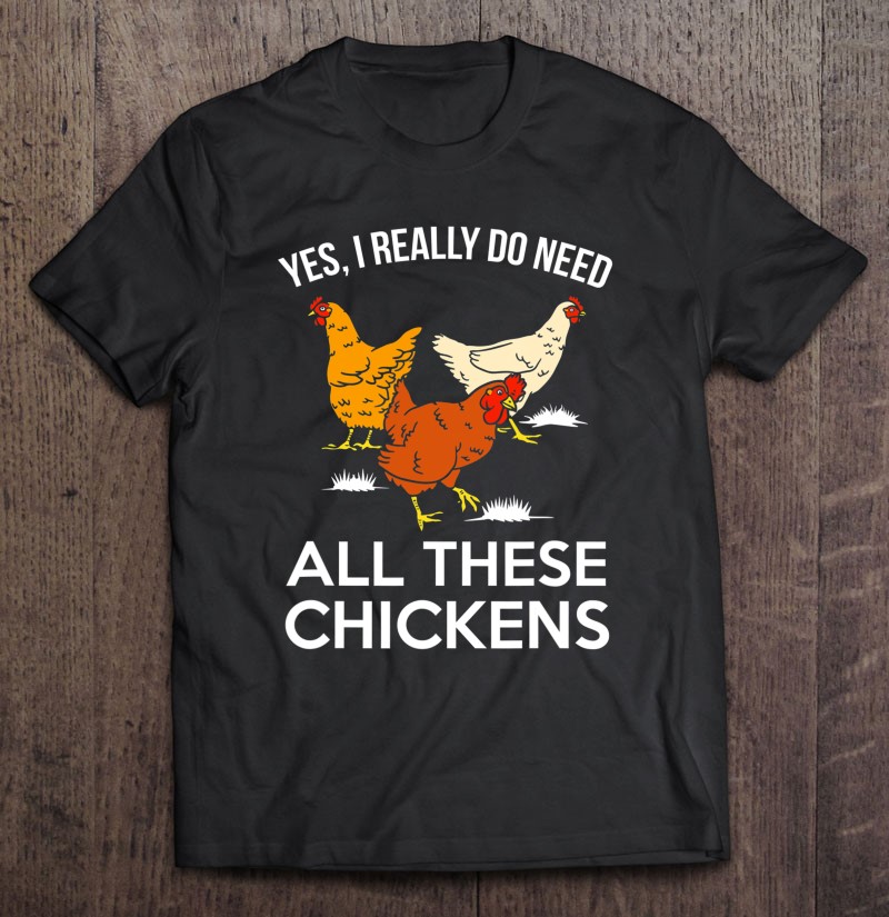 Funny Farmer Yes I Really Do Need All These Chickens T-Shirts, Hoodies ...