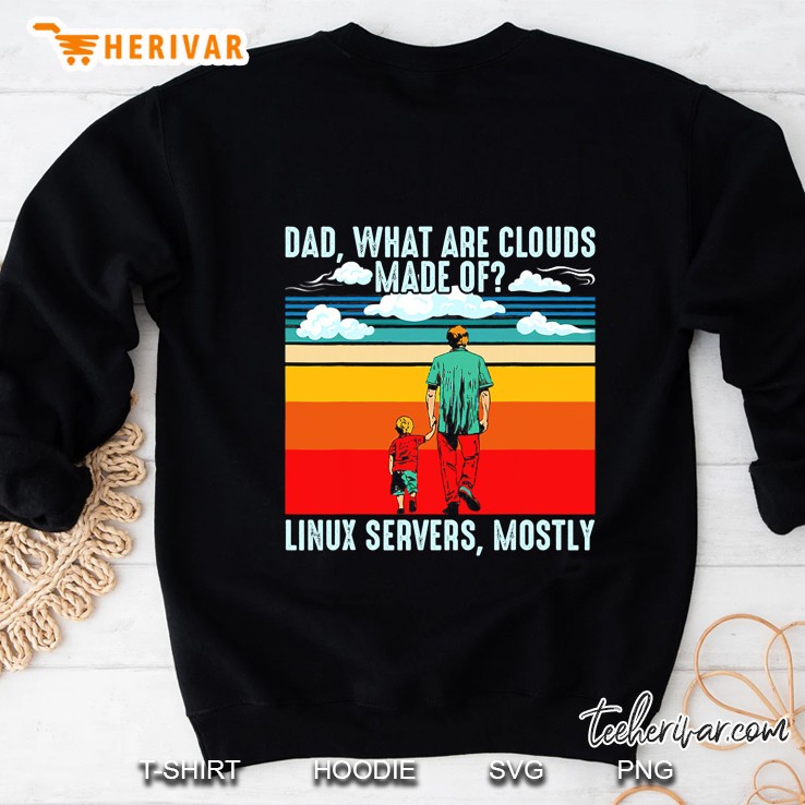 Dad What Are Clouds Made Of Linux Servers Mostly Dad Bod Sweatshirt