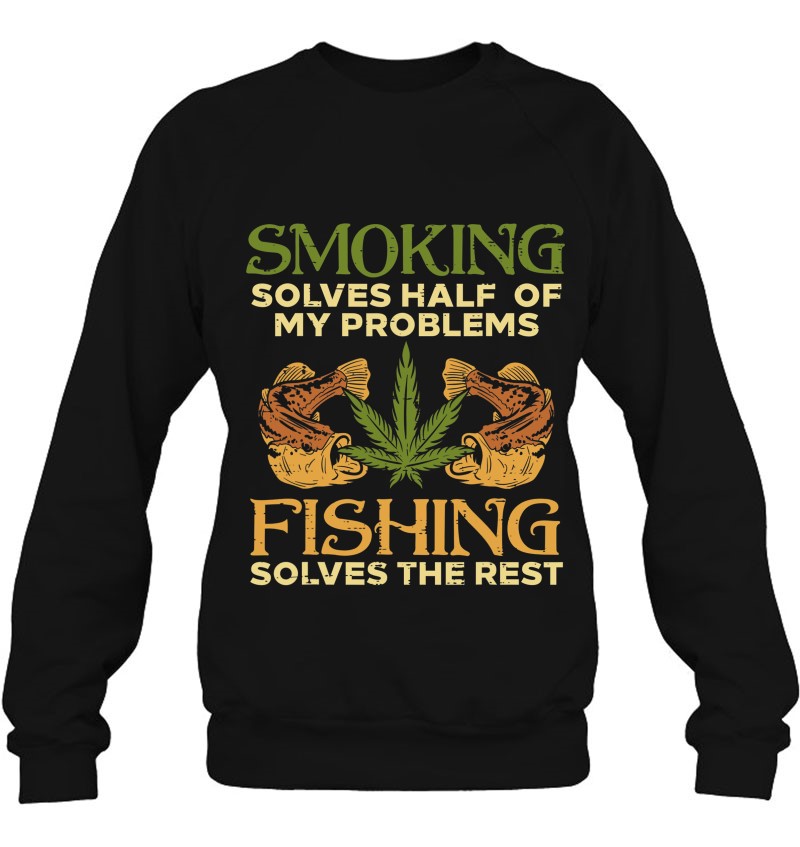 Smoking Solves Problems Fishing Weed Cannabis Stoner 420 Pot Sweatshirt
