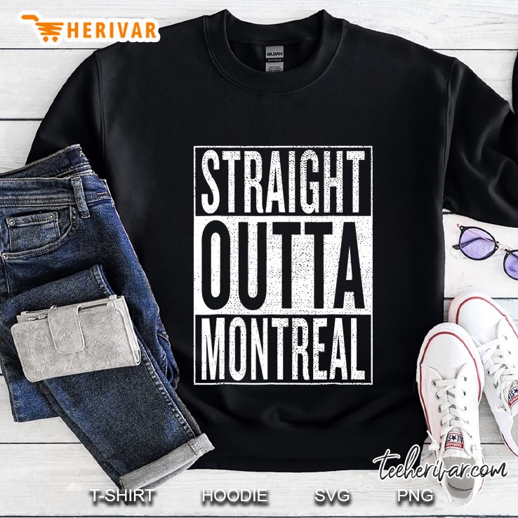 Straight Outta Montreal Great Travel & Gift Idea Sweatshirt