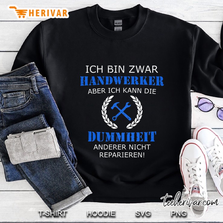 Ich Bin Zwar Handwerker Aber Ich Kann Die Dummheit Anderer Nicht Reparieren Hammer Wrench Sweatshirt