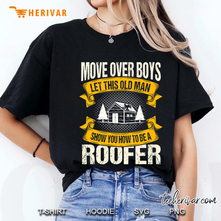 Move Over Boys Let This Old Man Show You How To Be A Roofer Ladies Tee
