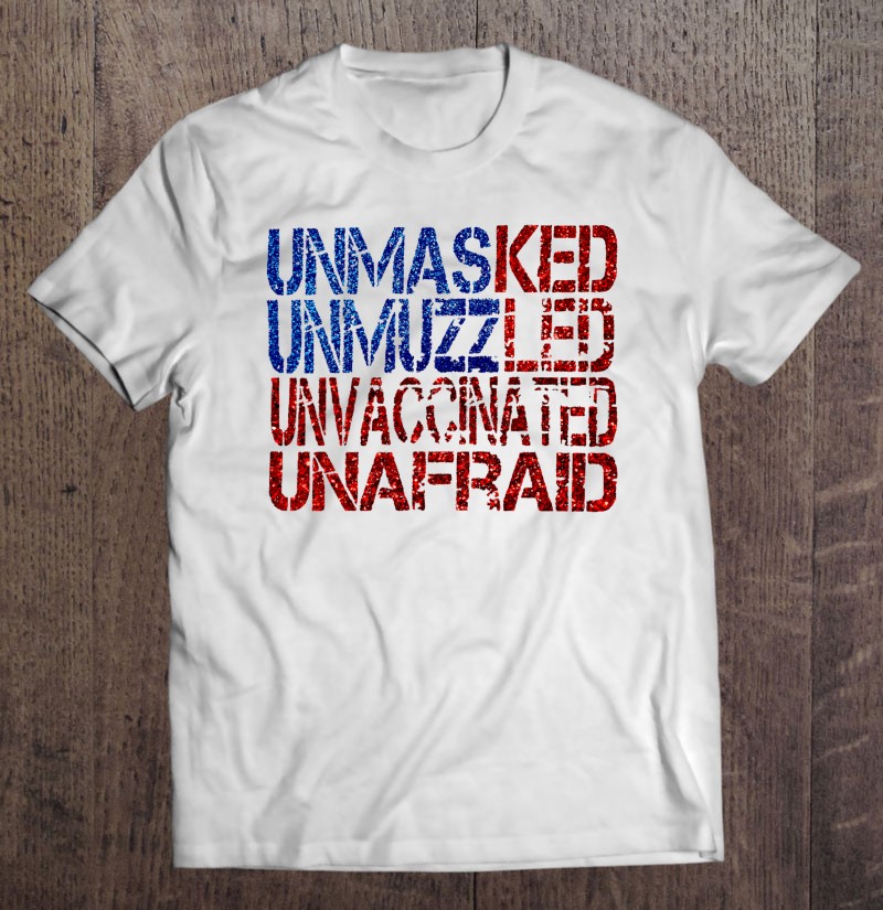 Unmasked Unmuzzled Unvaccinated Unafraid Ver3 Shirt