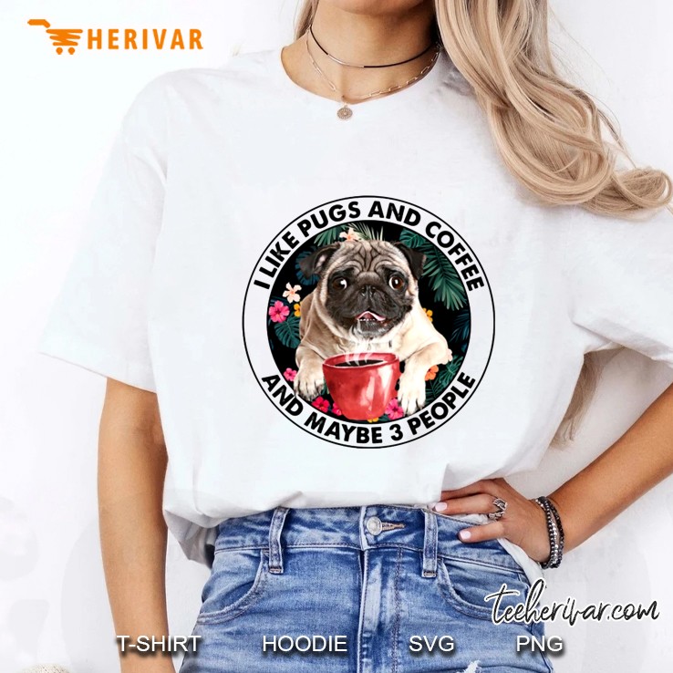 I Like Pugs And Coffee And Maybe 3 People Cup Of Coffee Tropical Flowers Ladies Tee
