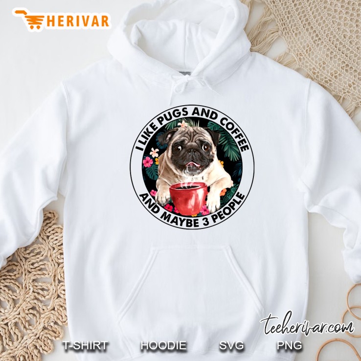 I Like Pugs And Coffee And Maybe 3 People Cup Of Coffee Tropical Flowers Hoodie