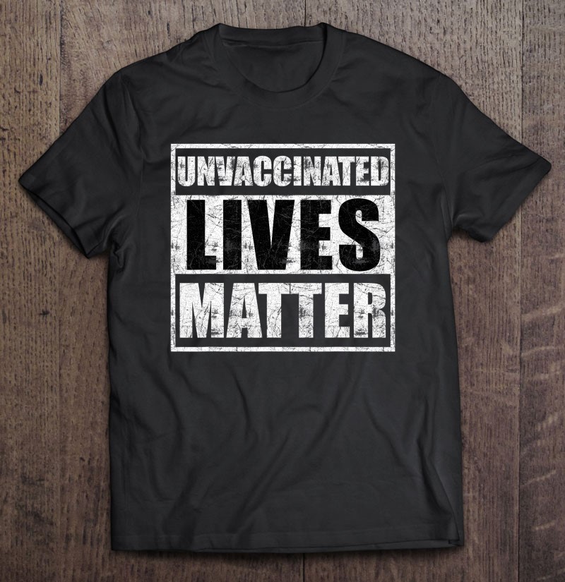 Unvaccinated Lives Matter Shirt