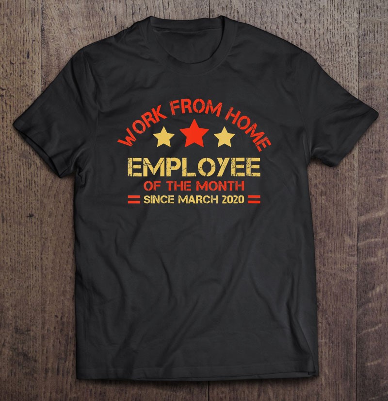Work From Home Employee Of The Month Since March 2020 Funny Tee