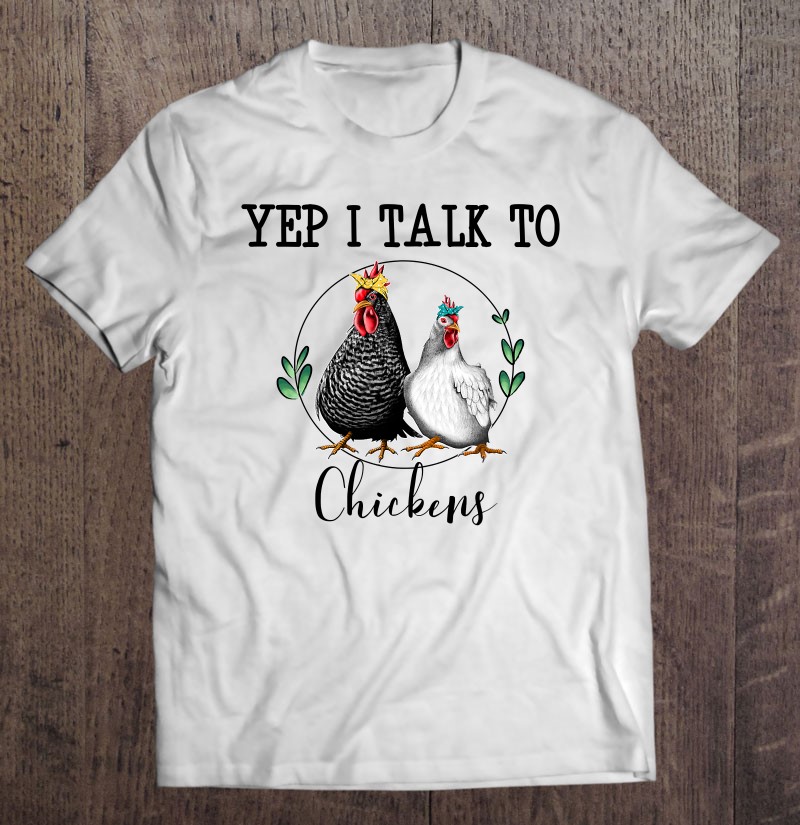 Yep I Talk To Chickens Funny Chicken Farmer Gift Shirt