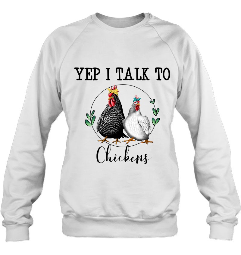Yep I Talk To Chickens Funny Chicken Farmer Gift Sweatshirt