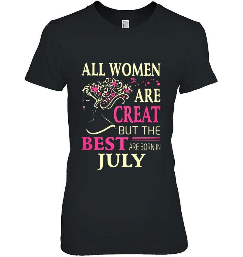The Best are Born in July Womens Unisex Sweatshirt tee