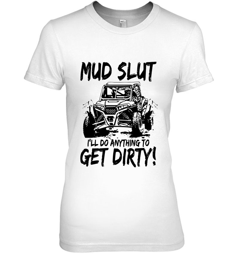 Mud Slut I'll Do Anything To Get Dirty Side By Side UTV Mud Race T ...