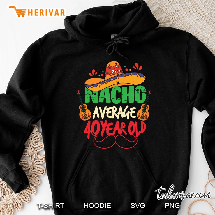 Nacho Average 40 Year Old Sombrero Mexican Guitar Mustache Cinco De Mayo 40Th Birthday Hoodie