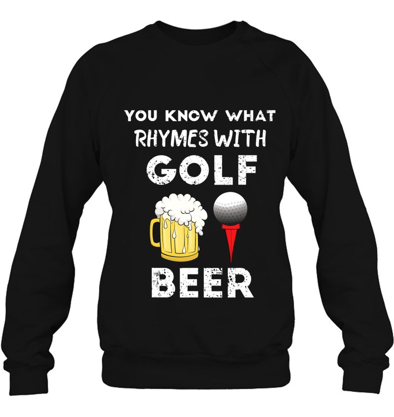 You Know What Rhymes With Golf Beer Fathers Day Golfing Sweatshirt