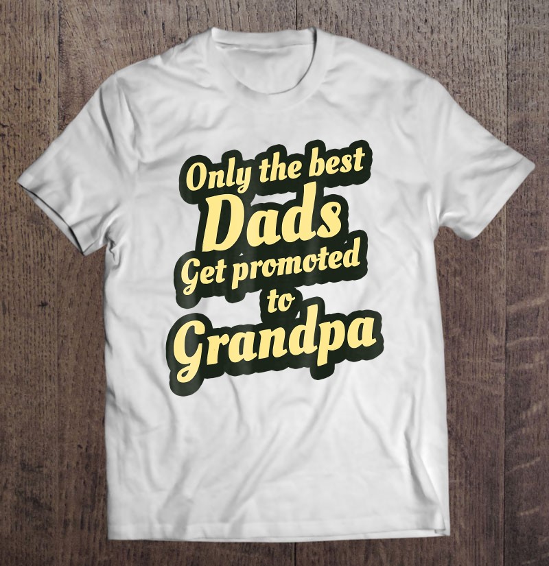 Only The Best Dads get Promoted to Grandpa Short-Sleeve Unisex T-Shirt