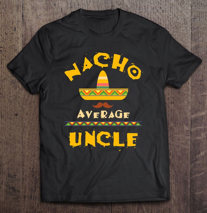 Nacho Average Uncle Cute Mexican Uncle