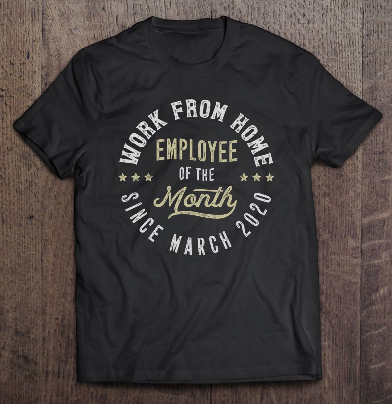 Work From Home Employee Of The Month Since March 2020 Funny Tee