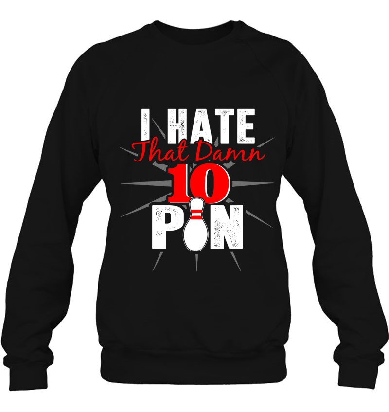 Funny Bowling Shirt-I Hate That Damn 10 Pin Sweatshirt