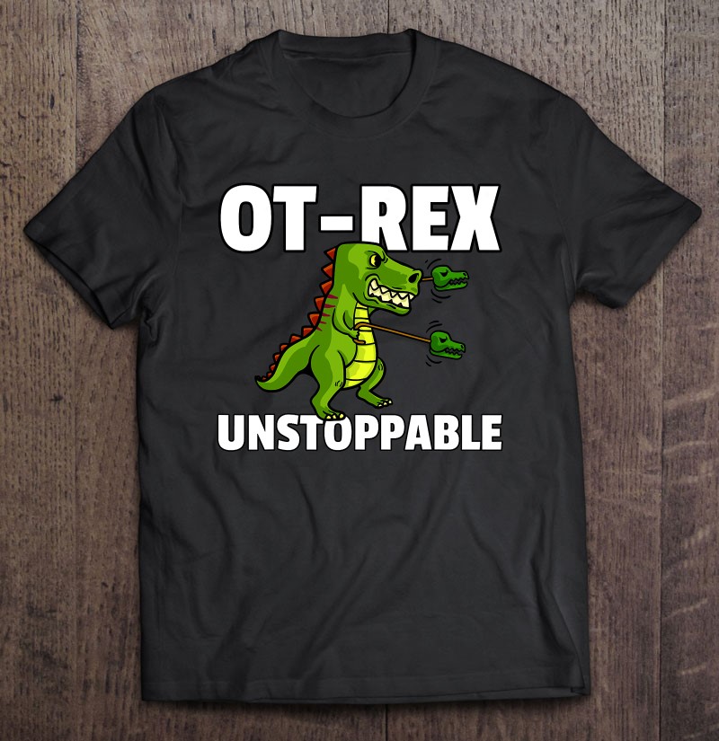 Ot Rex Unstoppable Occupational Therapy Therapist T Rex